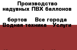  Производство надувных ПВХ баллонов (бортов) - Все города Водная техника » Услуги   . Курганская обл.,Курган г.